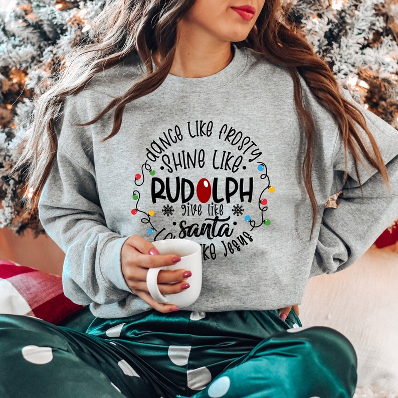 Dance Like Frosty Shine like Rudolph Give like Santa Sweatshirt