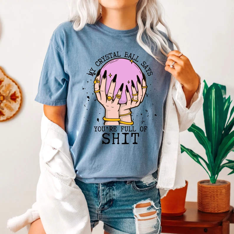 My Crystal Ball Says Your Full Of Shit Shirt