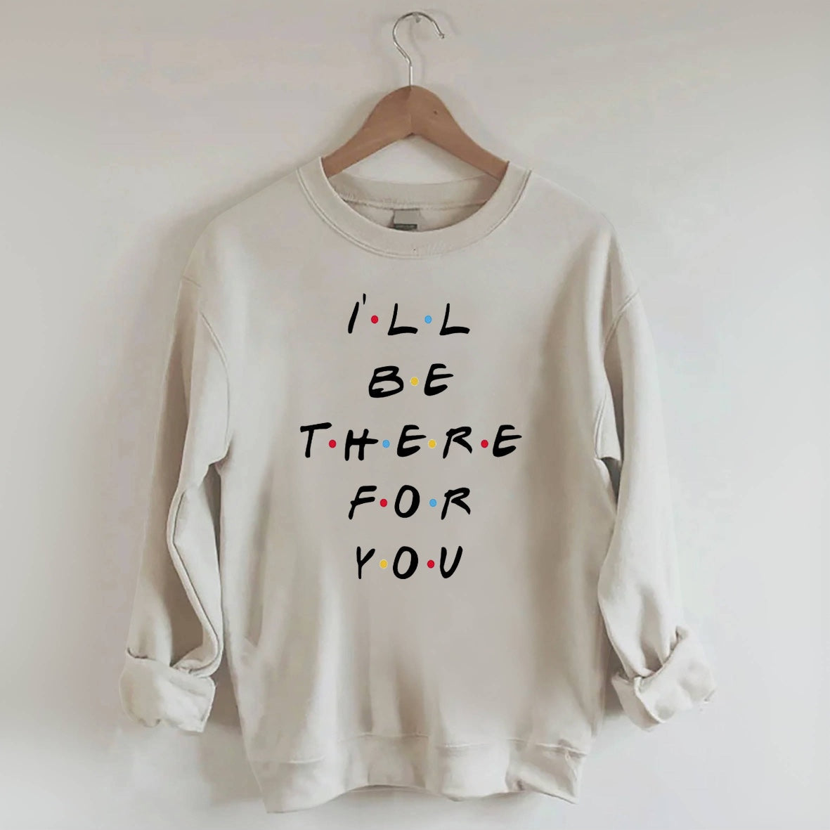 I'll Be There For You Sweatshirt